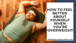 how to feel better about yourself when you're overweight